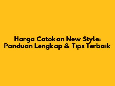 Harga Catokan New Style: Panduan Lengkap & Tips Terbaik