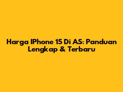 Harga IPhone 15 Di AS: Panduan Lengkap & Terbaru