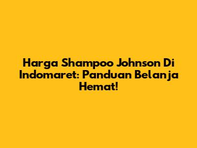 Harga Shampoo Johnson Di Indomaret: Panduan Belanja Hemat!
