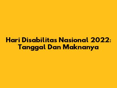 Hari Disabilitas Nasional 2022: Tanggal Dan Maknanya
