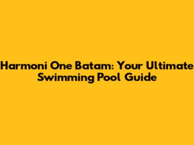 Harmoni One Batam: Your Ultimate Swimming Pool Guide