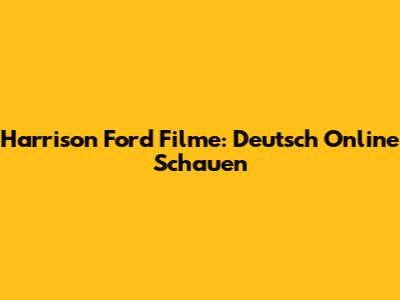 Harrison Ford Filme: Deutsch Online Schauen
