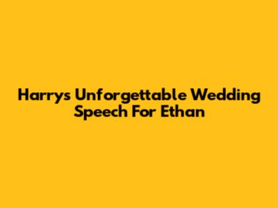 Harry's Unforgettable Wedding Speech For Ethan
