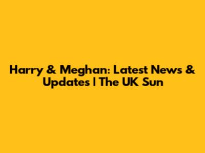 Harry & Meghan: Latest News & Updates | The UK Sun