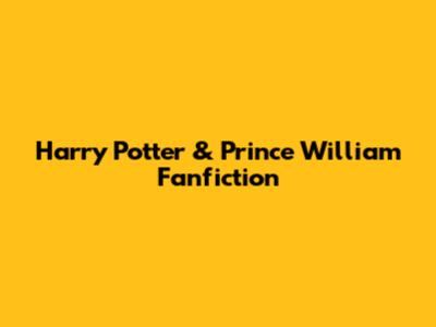 Harry Potter & Prince William Fanfiction