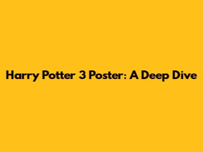 Harry Potter 3 Poster: A Deep Dive