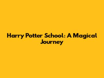 Harry Potter School: A Magical Journey