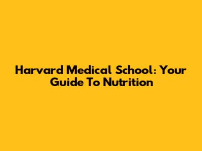 Harvard Medical School: Your Guide To Nutrition
