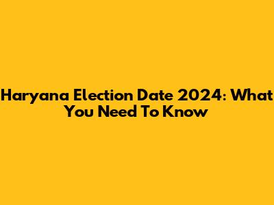 Haryana Election Date 2024: What You Need To Know