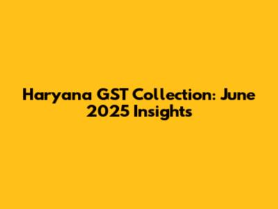 Haryana GST Collection: June 2025 Insights