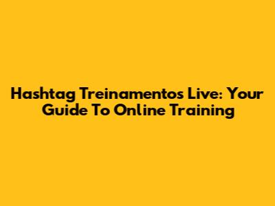 Hashtag Treinamentos Live: Your Guide To Online Training