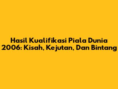 Hasil Kualifikasi Piala Dunia 2006: Kisah, Kejutan, Dan Bintang