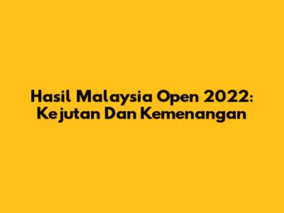Hasil Malaysia Open 2022: Kejutan Dan Kemenangan
