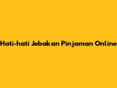 Hati-hati Jebakan Pinjaman Online