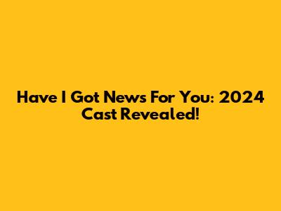 Have I Got News For You: 2024 Cast Revealed!