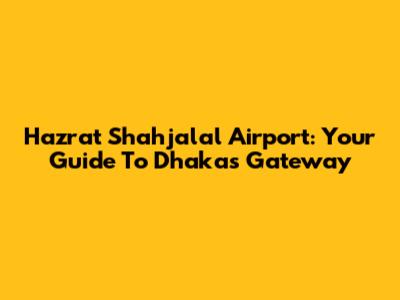 Hazrat Shahjalal Airport: Your Guide To Dhaka's Gateway