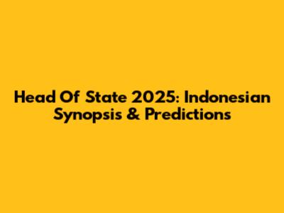 Head Of State 2025: Indonesian Synopsis & Predictions