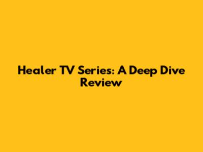 Healer TV Series: A Deep Dive Review