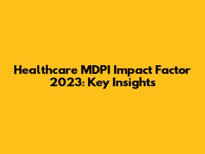 Healthcare MDPI Impact Factor 2023: Key Insights