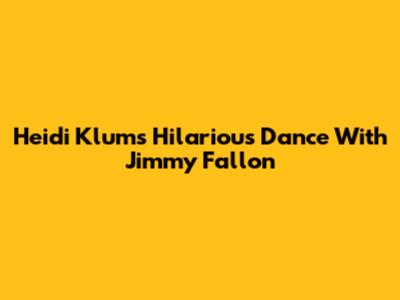 Heidi Klum's Hilarious Dance With Jimmy Fallon