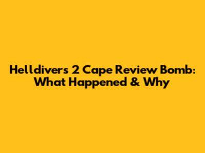 Helldivers 2 Cape Review Bomb: What Happened & Why