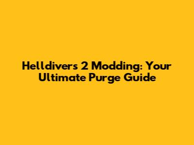 Helldivers 2 Modding: Your Ultimate Purge Guide