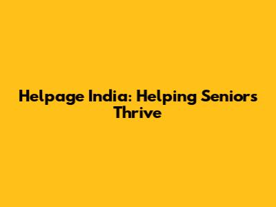 Helpage India: Helping Seniors Thrive