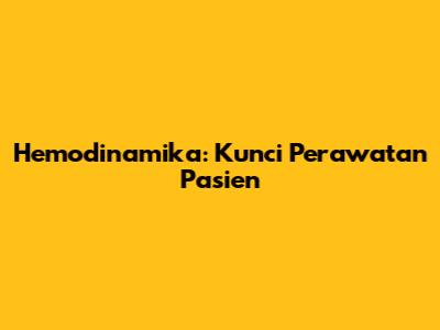 Hemodinamika: Kunci Perawatan Pasien