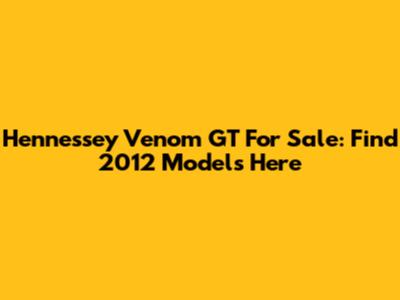 Hennessey Venom GT For Sale: Find 2012 Models Here