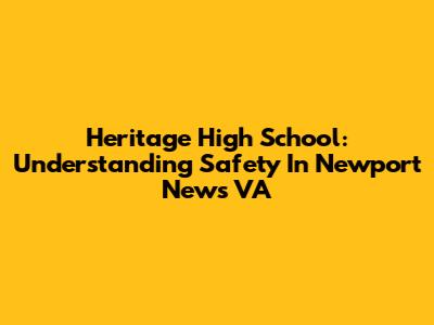 Heritage High School: Understanding Safety In Newport News VA