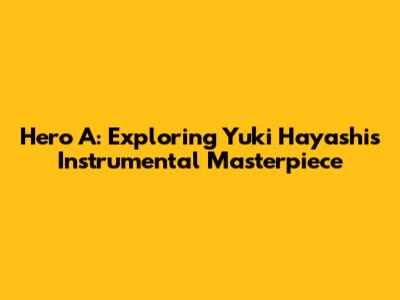 Hero A: Exploring Yuki Hayashi's Instrumental Masterpiece