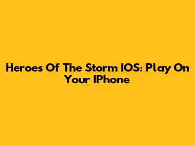 Heroes Of The Storm IOS: Play On Your IPhone