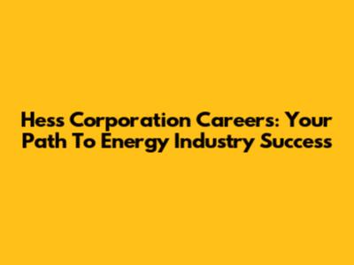 Hess Corporation Careers: Your Path To Energy Industry Success