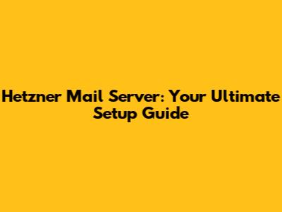 Hetzner Mail Server: Your Ultimate Setup Guide