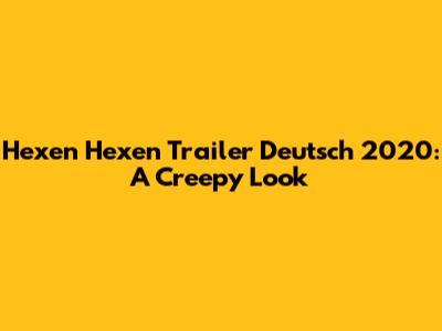 Hexen Hexen Trailer Deutsch 2020: A Creepy Look
