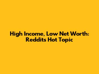 High Income, Low Net Worth: Reddit's Hot Topic