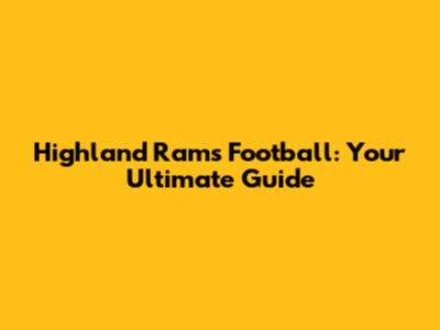 Highland Rams Football: Your Ultimate Guide