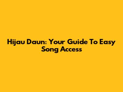 Hijau Daun: Your Guide To Easy Song Access