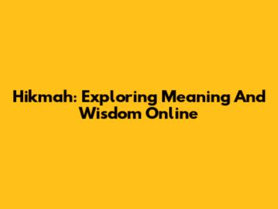 Hikmah: Exploring Meaning And Wisdom Online