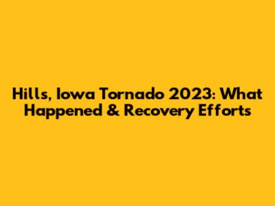 Hills, Iowa Tornado 2023: What Happened & Recovery Efforts
