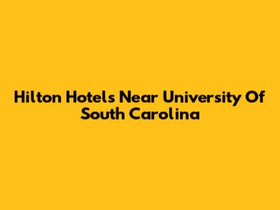 Hilton Hotels Near University Of South Carolina