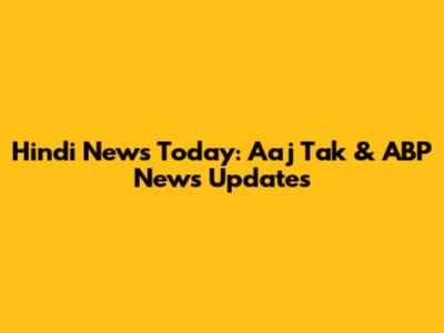 Hindi News Today: Aaj Tak & ABP News Updates
