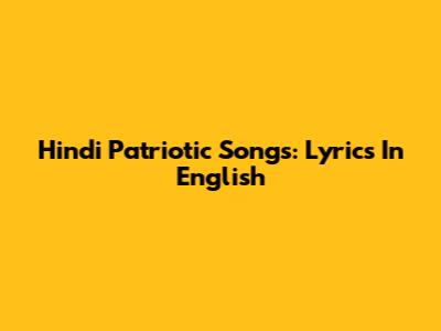 Hindi Patriotic Songs: Lyrics In English