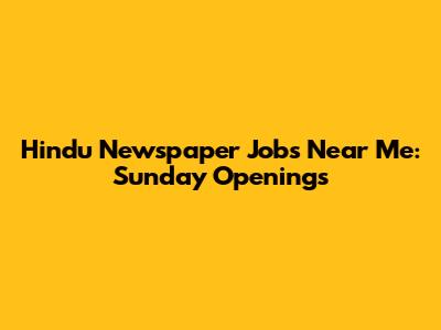 Hindu Newspaper Jobs Near Me: Sunday Openings