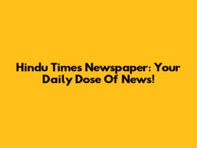 Hindu Times Newspaper: Your Daily Dose Of News!