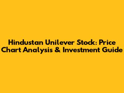 Hindustan Unilever Stock: Price Chart Analysis & Investment Guide