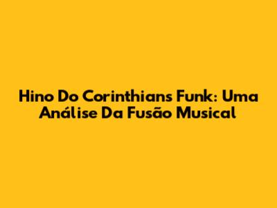 Hino Do Corinthians Funk: Uma Análise Da Fusão Musical