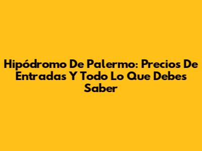 Hipódromo De Palermo: Precios De Entradas Y Todo Lo Que Debes Saber
