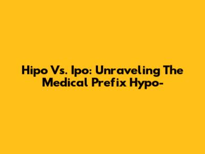 Hipo Vs. Ipo: Unraveling The Medical Prefix 'Hypo-'