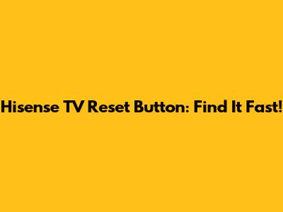 Hisense TV Reset Button: Find It Fast!